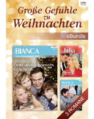 [Bianca - eBbundle 01] • Große Gefühle zu Weihnachten · Dein allerschönstes Geschenk / Ich wünsche mir ’nen (Weihnachts-)Mann / Weihnachten mit einem Engel